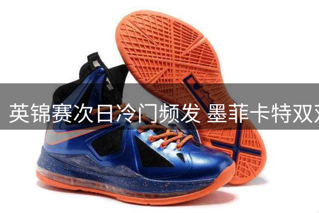 英锦赛次日冷门频发 墨菲卡特双双遭淘汰